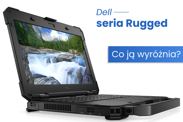 Tam gdzie wytrzymałość ma znaczenie - kluczowe wyróżniki Dell Pro Rugged